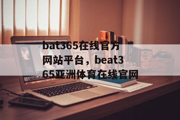 bat365在线官方网站平台，beat365亚洲体育在线官网